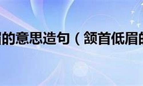 颔首低眉的意思和造句_颔首低眉的意思和造句是什么